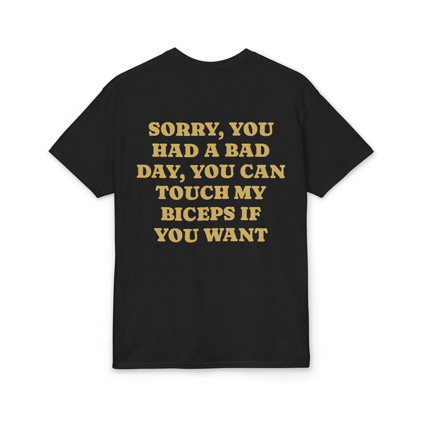 Sorry You Had a Bad Day You Can Touch My Biceps