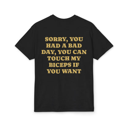 Sorry You Had a Bad Day You Can Touch My Biceps